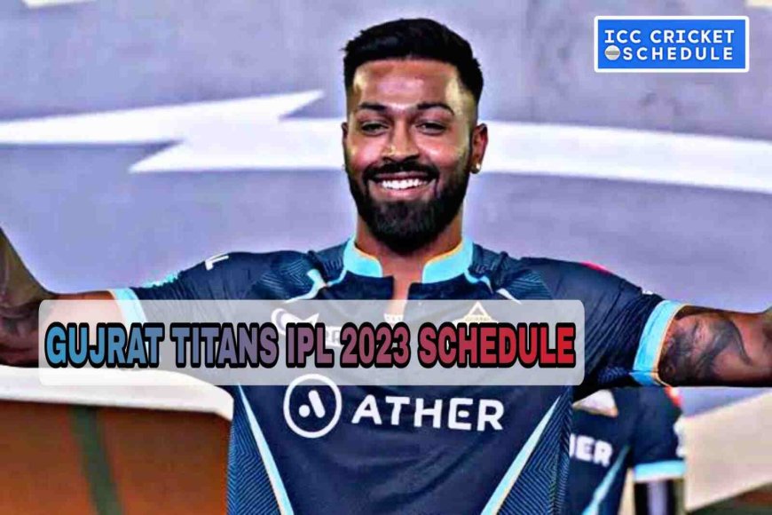 Gujrat Titans IPL 2023 Schedule