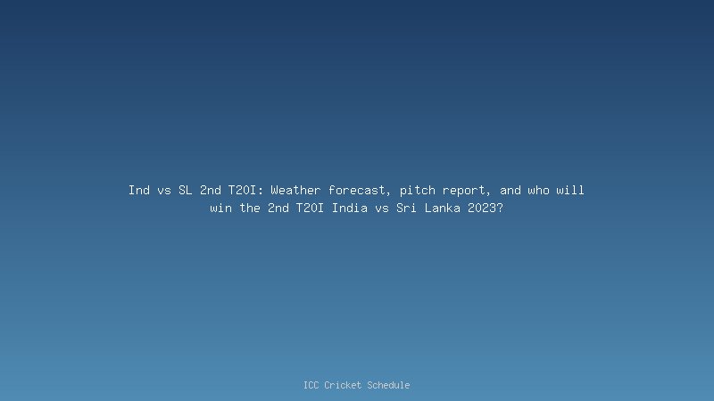 Ind vs SL 2nd T20I: Weather forecast, pitch report, and who will win the 2nd T20I India vs Sri Lanka 2023?
