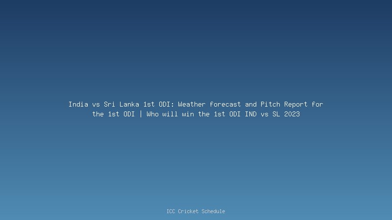 India vs Sri Lanka 1st ODI: Weather forecast and Pitch Report for the 1st ODI | Who will win the 1st ODI IND vs SL 2023