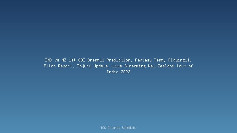 IND vs NZ 1st ODI Dream11 Prediction, Fantasy Team, Playing11, Pitch Report, Injury Update.