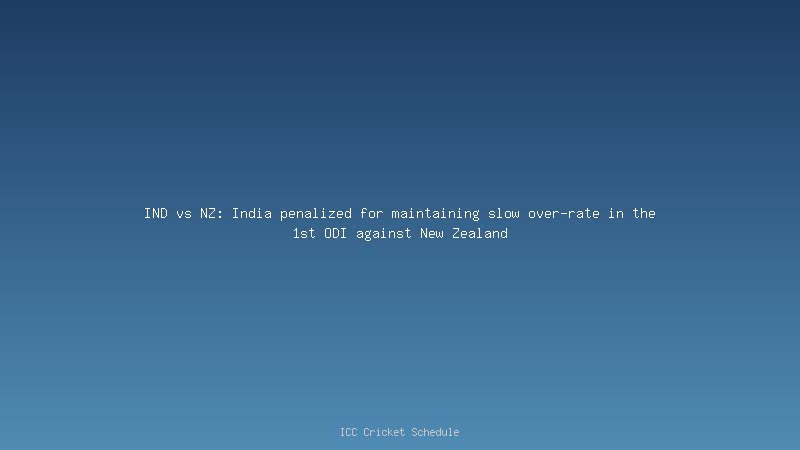 IND vs NZ: India penalized for maintaining slow over-rate in the 1st ODI against New Zealand

