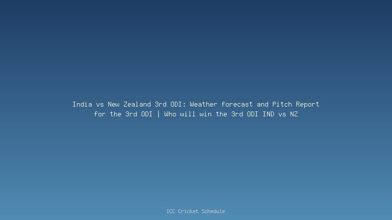 India vs New Zealand 3rd ODI: Weather forecast and Pitch Report for the 3rd ODI | Who will win the 3rd ODI IND vs NZ