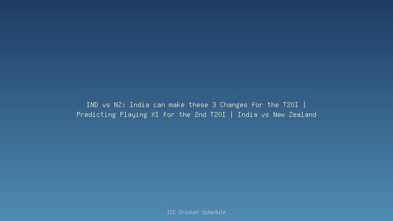 IND vs NZ: India can make these 3 Changes for the T20I | Predicting Playing XI for the 2nd T20I | India vs New Zealand