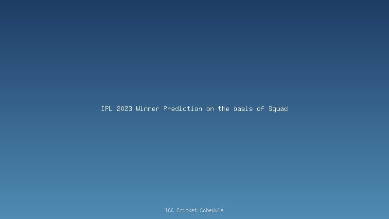 IPL 2023 Winner Prediction on the basis of Squad