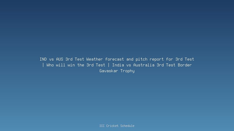 IND vs AUS 3rd Test Weather forecast and pitch report for 3rd Test | Who will win the 3rd Test | India vs Australia 3rd Test Border Gavaskar Trophy