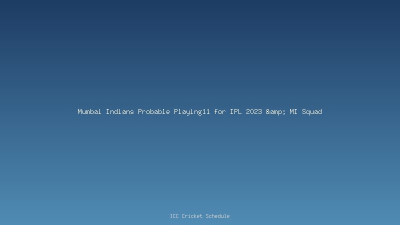 Mumbai Indians Probable Playing11 for IPL 2023 & MI Squad