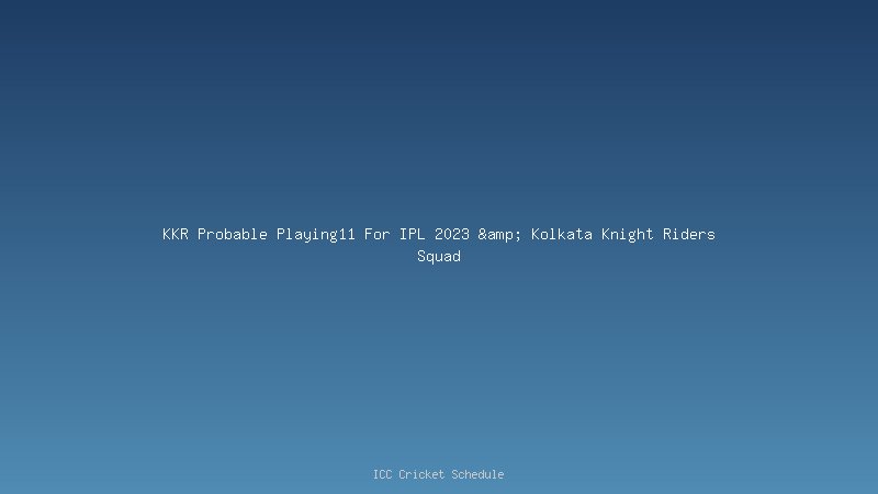 KKR Probable Playing11 For IPL 2023 & Kolkata Knight Riders Squad