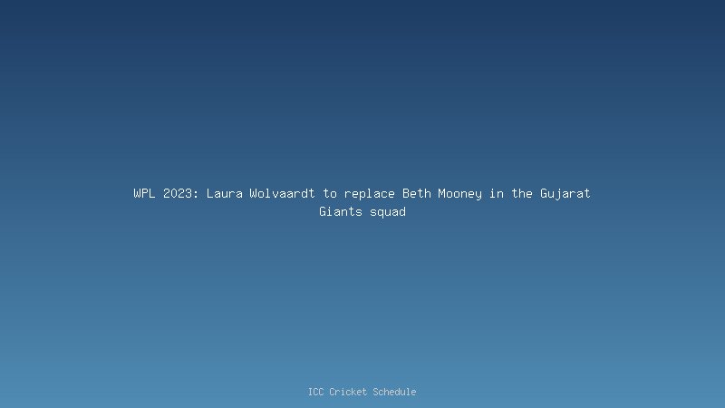 WPL 2023: Laura Wolvaardt to replace Beth Mooney in the Gujarat Giants squad
