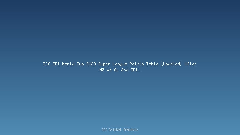 ICC ODI World Cup 2023 Super League Points Table [Updated] After NZ vs SL 2nd ODI.