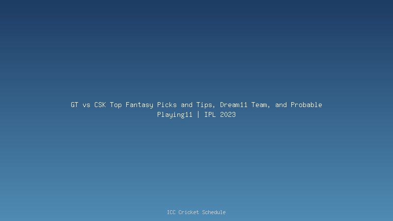 GT vs CSK Dream11 Prediction, Fantasy Team, Playing11, Pitch Report, Live Streaming Gujarat Titans vs Chennai Super Kings IPL 2023