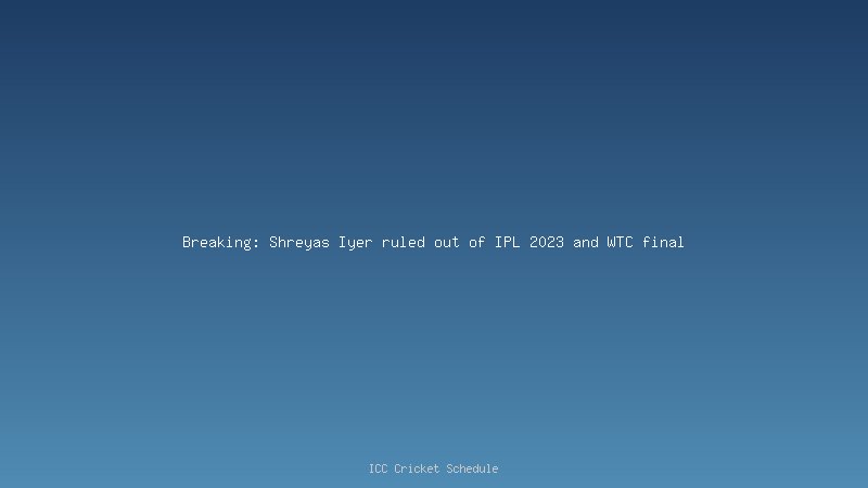 Breaking: Shreyas Iyer ruled out of IPL 2023 and WTC final