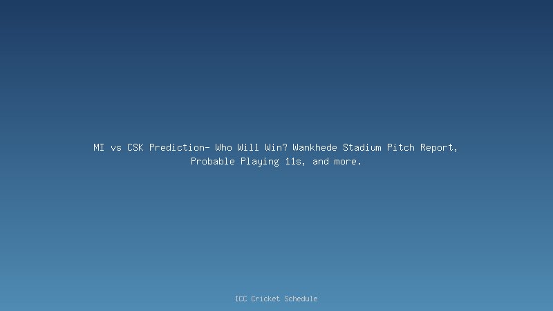 MI vs CSK Prediction- Who Will Win? Wankhede Stadium Pitch Report, Probable Playing 11s, and more.