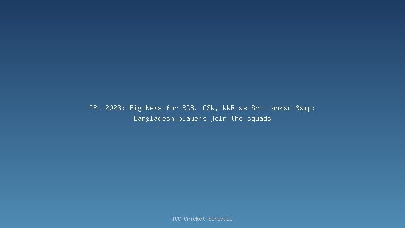 IPL 2023: Big News for RCB, CSK, KKR as Sri Lankan & Bangladesh players join the squads