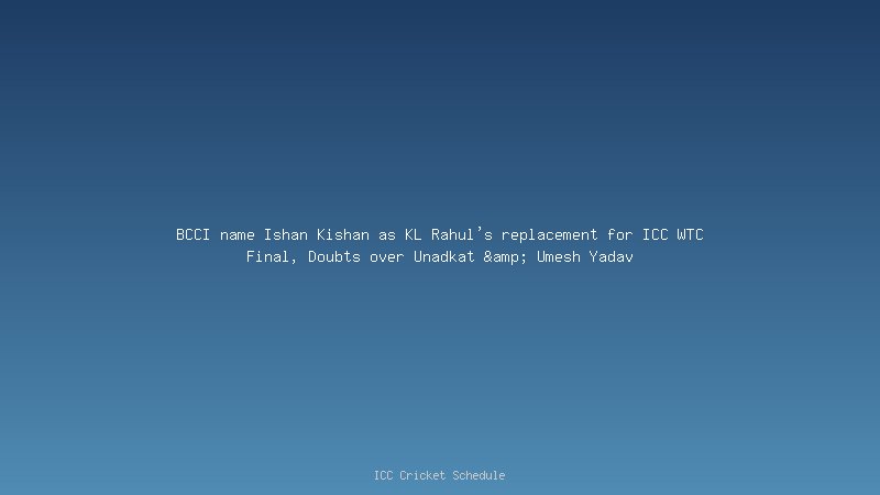 BCCI name Ishan Kishan as KL Rahul's replacement for ICC WTC Final, Doubts over Unadkat & Umesh Yadav