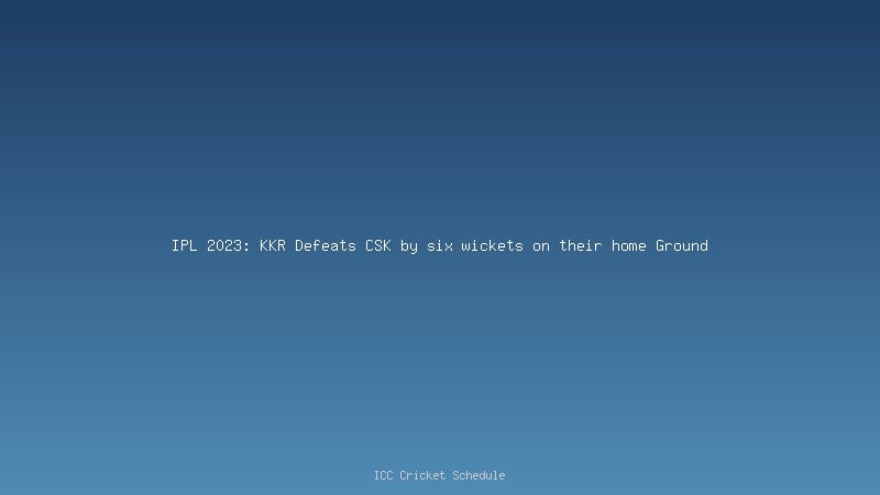 IPL 2023: KKR Defeats CSK by six wickets on their home Ground
