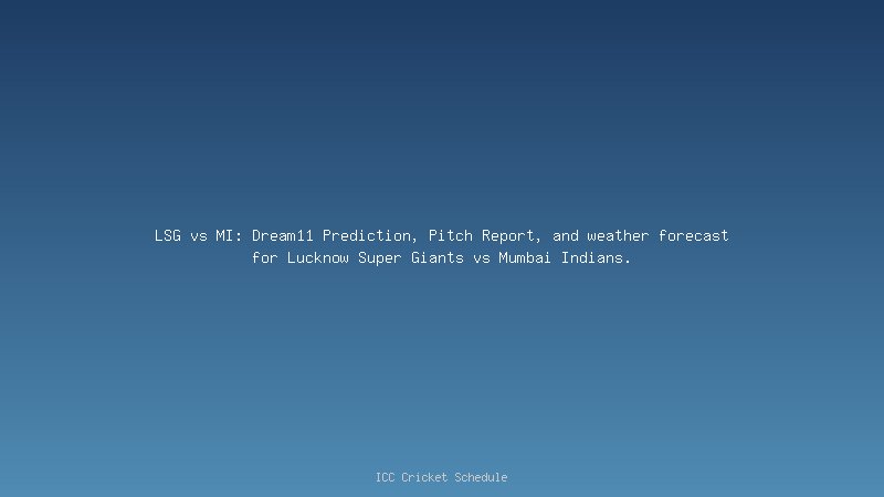LSG vs MI Dream11 Prediction, Pitch Report, and weather forecast for Lucknow Super Giants vs Mumbai Indians.