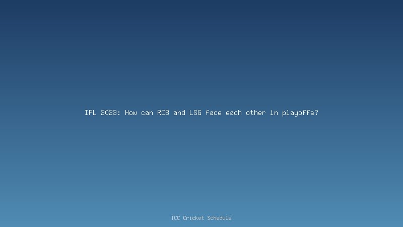 LSG vs RCB Dream11 Prediction: Fantasy Cricket Tips, Today's Playing 11, Pitch Report for IPL 2023, Match 43