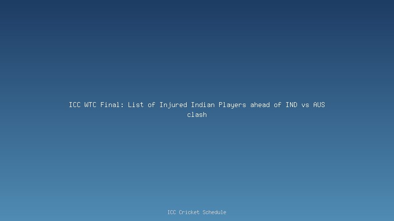 ICC WTC Final: List of Injured Indian Players ahead of IND vs AUS clash