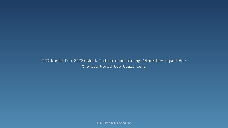 ICC World Cup 2023 Qualifier: West Indies announces squad for CWC 2023 Zimbabwe