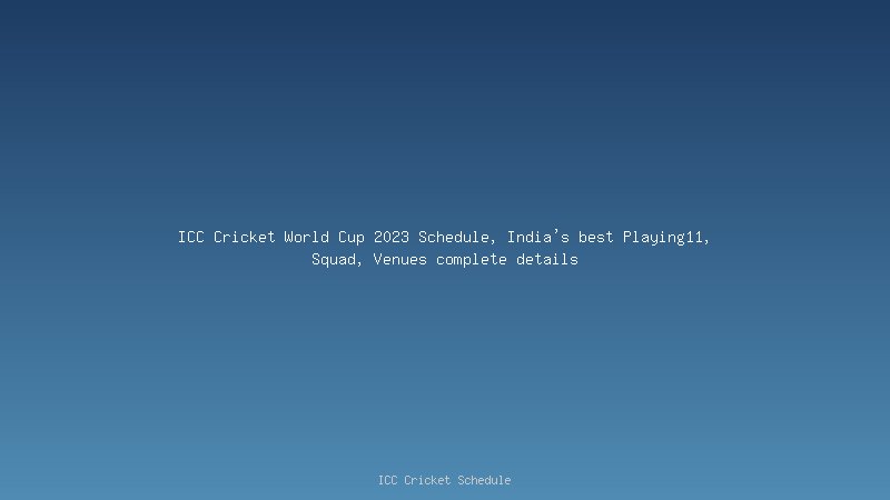 ICC Cricket World Cup 2023 Schedule, India's best Playing11, Squad, Venues complete details