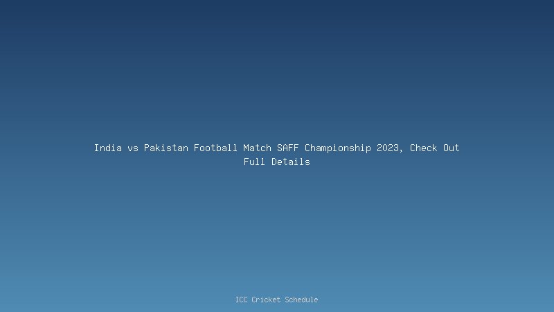 India vs Pakistan Football Match SAFF Championship 2023, Check Out Full Details