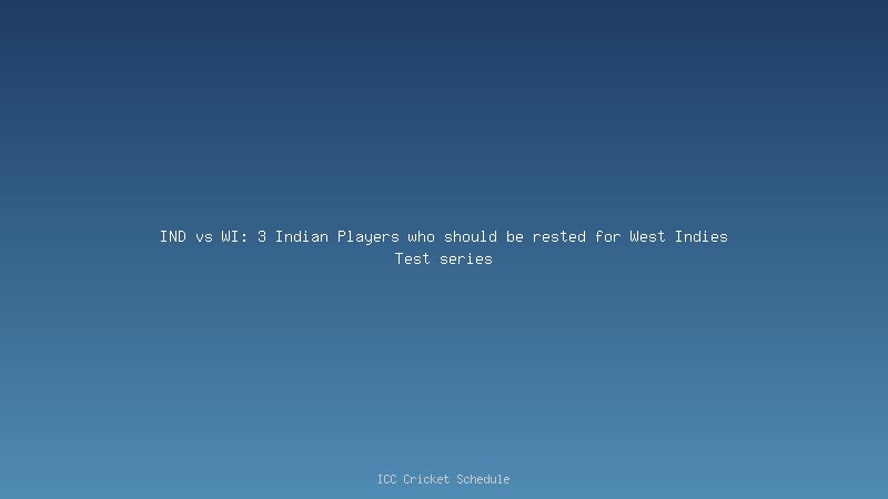 IND vs WI: 3 Indian Players who should be rested for West Indies Test series