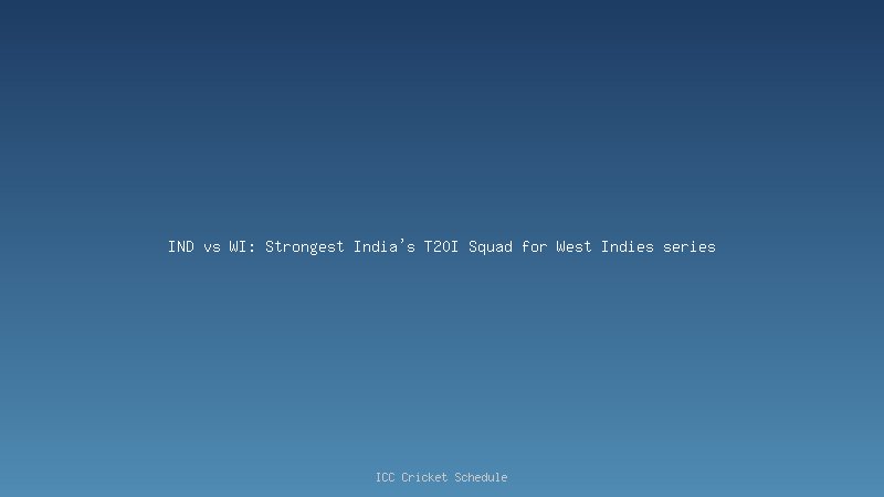 IND vs WI: Strongest India's T20I Squad for West Indies series