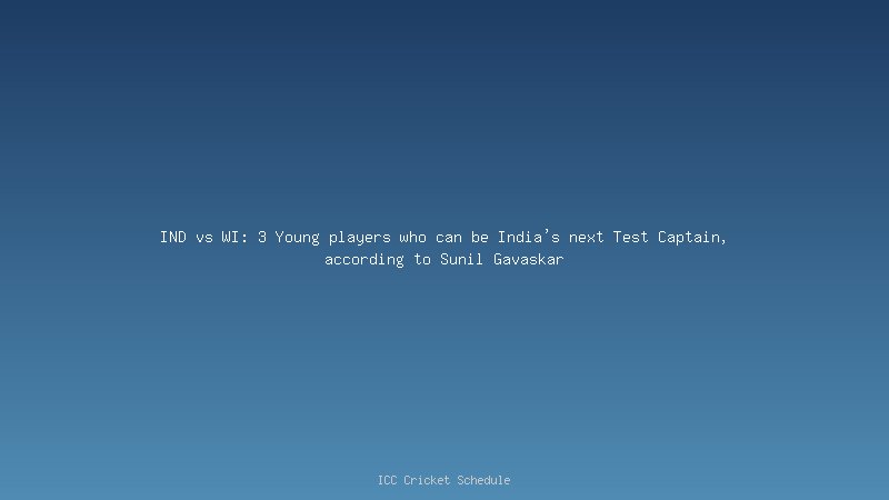 IND vs WI: 3 Young players who can be India's next Test Captain, according to Sunil Gavaskar