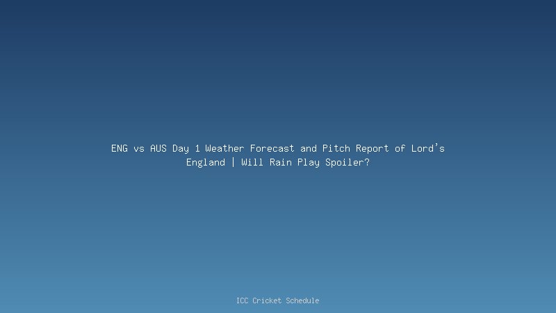 ENG vs AUS Day 1 Weather Forecast and Pitch Report of Lord's England | Will Rain Play Spoiler?