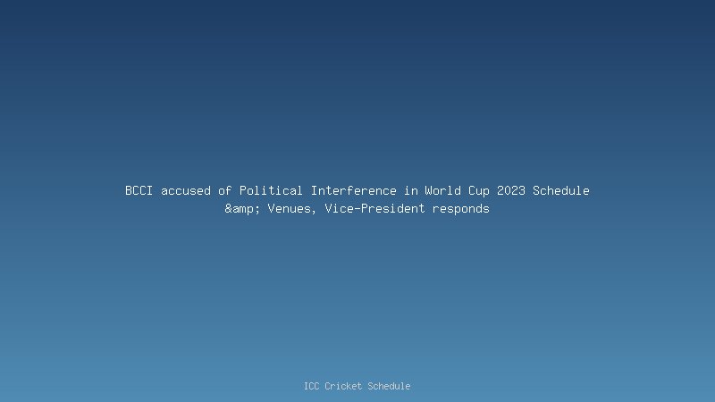 BCCI accused of Political Interference in World Cup 2023 Schedule & Venues, Vice-President responds