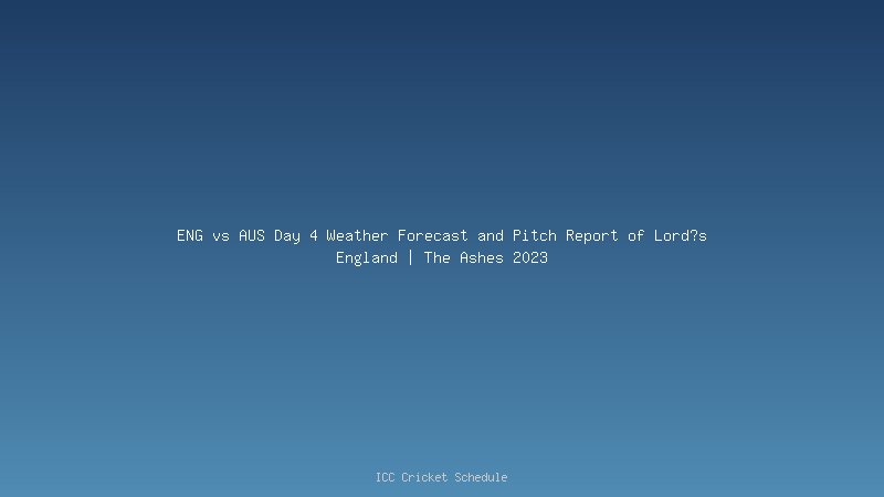 ENG vs AUS Day 4 Weather Forecast and Pitch Report of Lord?s England | The Ashes 2023