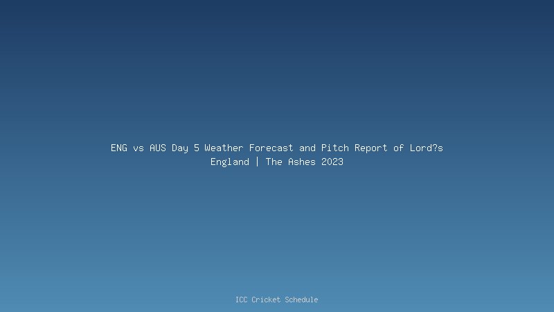 ENG vs AUS Day 5 Weather Forecast and Pitch Report of Lord?s England | The Ashes 2023