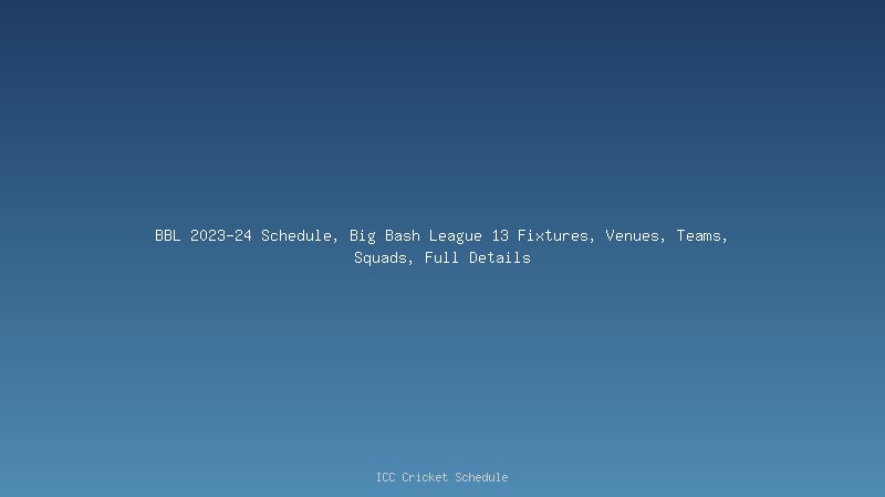 BBL 2023-24 Schedule, Big Bash League 13 Fixtures, Venues, Teams, Squads, Full Details
