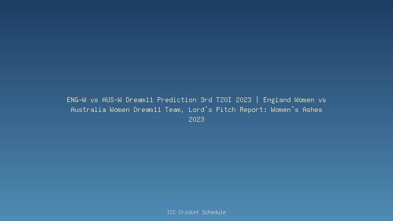 ENG-W vs AUS-W Dream11 Prediction 2nd T20I 2023 | England Women vs Australia Women Dream11 Team, The Oval Pitch Report: Women's Ashes 2023