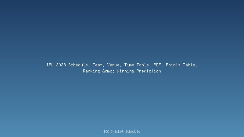 IPL 2023 Schedule, Date and Time, Auction, Venue, Format, All Teams Captions, Live Streaming iplt20