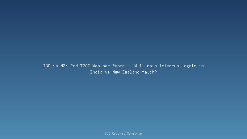 IND vs NZ Weather forecast