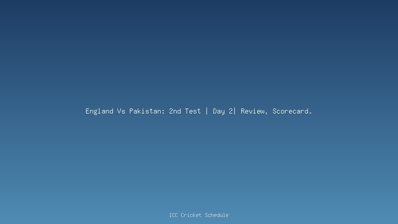 England vs Pakistan 2nd test day 2 review