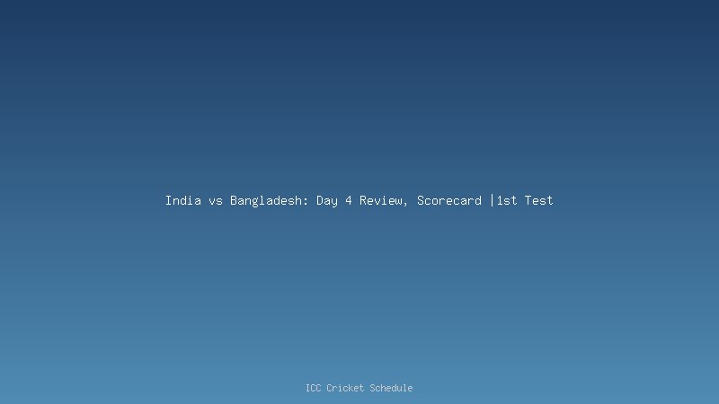 India vs Bangladesh 1st test day 4