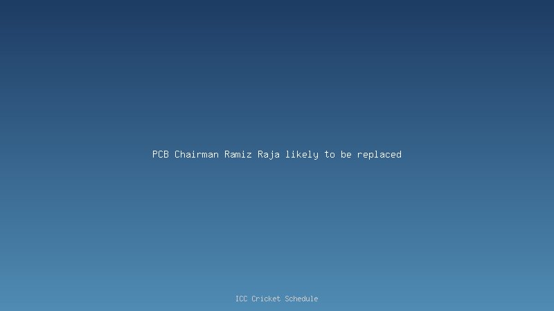 Chairman PCB Ramiz Raja likely to be replaced