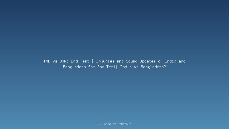 IND vs BAN: 2nd Test | Injuries and Squad Updates of India and Bangladesh